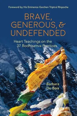 Brave, généreux et sans défense : Enseignements du cœur sur les 37 pratiques du bodhisattva - Brave, Generous, & Undefended: Heart Teachings on the 37 Bodhisattva Practices