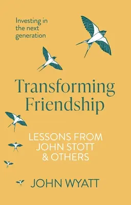 Transformer l'amitié : Investir dans la prochaine génération - Leçons de John Stott et d'autres - Transforming Friendship: Investing in the Next Generation - Lessons from John Stott and Others