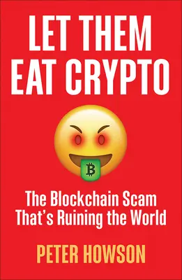 Qu'ils mangent de la crypto : L'arnaque de la blockchain qui ruine le monde - Let Them Eat Crypto: The Blockchain Scam That's Ruining the World