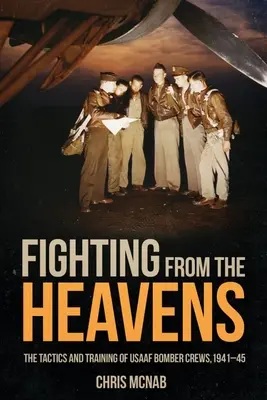 Combattre depuis les cieux : Tactiques et entraînement des équipages de bombardiers de l'Usaaf, 1941-45 - Fighting from the Heavens: Tactics and Training of Usaaf Bomber Crews, 1941-45