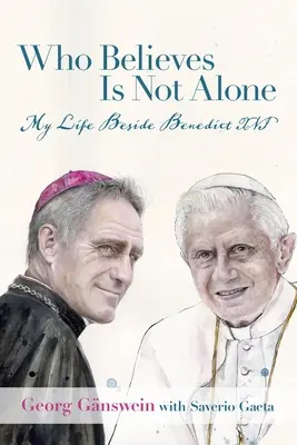 Qui croit n'est pas seul : Ma vie aux côtés de Benoît XVI - Who Believes Is Not Alone: My Life Beside Benedict XVI