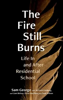 Le feu brûle encore : La vie dans et après les pensionnats - The Fire Still Burns: Life in and After Residential School