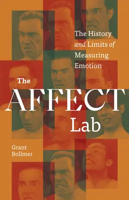 Le laboratoire de l'affect : L'histoire et les limites de la mesure des émotions - The Affect Lab: The History and Limits of Measuring Emotion