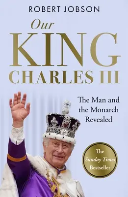 Notre Roi : Charles III : L'homme et le monarque révélés - Commémorer le couronnement historique du nouveau roi - Our King: Charles III: The Man and the Monarch Revealed - Commemorate the Historic Coronation of the New King