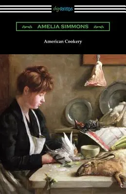 Cuisine américaine : Le premier livre de cuisine américain - American Cookery: The First American Cookbook