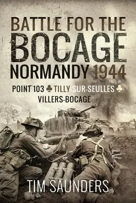 Bataille du Bocage, Normandie 1944 : Point 103, Tilly-Sur-Seulles et Villers Bocage - Battle for the Bocage, Normandy 1944: Point 103, Tilly-Sur-Seulles and Villers Bocage