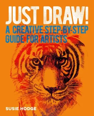 Dessinez ! Un guide créatif pas à pas pour les artistes - Just Draw!: A Creative Step-By-Step Guide for Artists