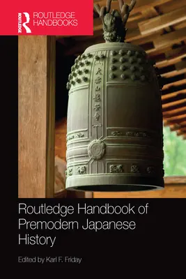 Routledge Handbook of Premodern Japanese History (Manuel Routledge d'histoire japonaise prémoderne) - Routledge Handbook of Premodern Japanese History