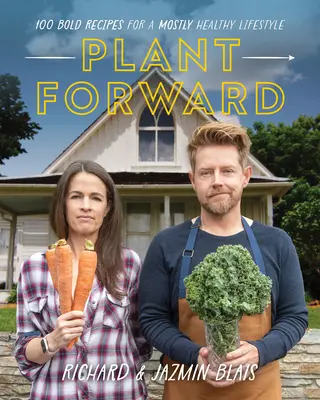 Plant Forward : 100 recettes audacieuses pour un mode de vie très sain - Plant Forward: 100 Bold Recipes for a Mostly Healthy Lifestyle