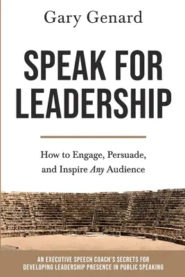 Speak for Leadership : Comment engager, persuader et inspirer n'importe quel public - Speak for Leadership: How to Engage, Persuade, and Inspire Any Audience