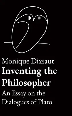 L'invention du philosophe : Essai sur les Dialogues de Platon - Inventing the Philosopher: An Essay on the Dialogues of Plato