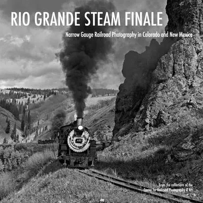 Rio Grande Steam Finale : Photographie de chemins de fer à voie étroite dans le Colorado et le Nouveau-Mexique - Rio Grande Steam Finale: Narrow Gauge Railroad Photography in Colorado and New Mexico