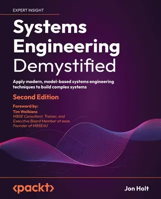 L'ingénierie des systèmes démystifiée - deuxième édition : Appliquer des techniques modernes d'ingénierie des systèmes basées sur des modèles pour construire des systèmes complexes. - Systems Engineering Demystified - Second Edition: Apply modern, model-based systems engineering techniques to build complex systems