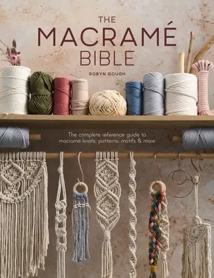 La Bible du Macramé : Le guide de référence complet sur les nœuds, les motifs, les dessins et bien d'autres choses encore. - The Macrame Bible: The Complete Reference Guide to Macrame Knots, Patterns, Motifs and More