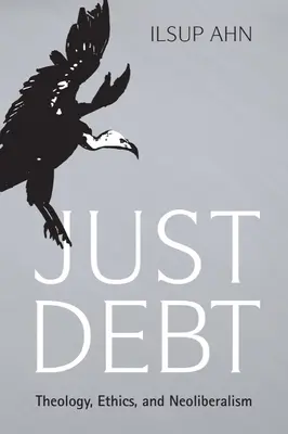 La dette juste : théologie, éthique et néolibéralisme - Just Debt: Theology, Ethics, and Neoliberalism
