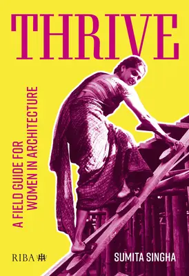 Thrive : Un guide pratique pour les femmes en architecture - Thrive: A Field Guide for Women in Architecture