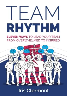 Le rythme de l'équipe : Onze façons de mener votre équipe de l'accablement à l'inspiration - Team Rhythm: Eleven Ways to Lead Your Team from Overwhelmed to Inspired