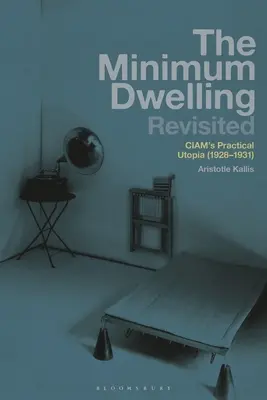 Le logement minimum revisité : L'utopie pratique du Ciam (1928-31) - The Minimum Dwelling Revisited: Ciam's Practical Utopia (1928-31)