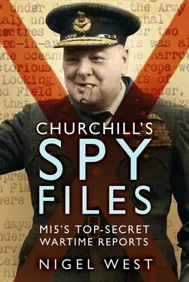 Les dossiers d'espionnage de Churchill : Les rapports les plus secrets du Mi5 en temps de guerre - Churchill's Spy Files: Mi5's Top-Secret Wartime Reports