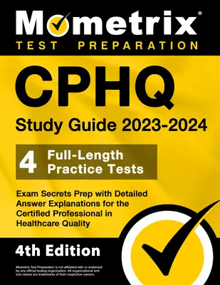 Guide d'étude CPHQ 2023-2024 - 4 tests pratiques complets, préparation secrète à l'examen avec explications détaillées des réponses pour le Certified Professional in Healt... - CPHQ Study Guide 2023-2024 - 4 Full-Length Practice Tests, Exam Secrets Prep with Detailed Answer Explanations for the Certified Professional in Healt