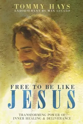 Libre d'être comme Jésus - Le pouvoir transformateur de la guérison intérieure et de la délivrance - Free To Be Like Jesus - Transforming Power of Inner Healing & Deliverance