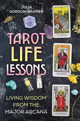 Leçons de vie du Tarot : La sagesse vivante des arcanes majeurs - Tarot Life Lessons: Living Wisdom from the Major Arcana