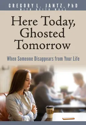 Ici aujourd'hui, fantôme demain : Quand quelqu'un disparaît de votre vie - Here Today, Ghosted Tomorrow: When Someone Disappears from Your Life