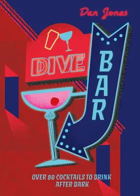 Dive Bar : Plus de 50 cocktails à boire après la tombée de la nuit - Dive Bar: Over 50 Cocktails to Drink After Dark