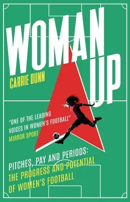 Woman Up : Pitches, Pay and Periods - The Progress and Potential of Women's Football (Les terrains, les salaires et les périodes - Le progrès et le potentiel du football féminin) - Woman Up: Pitches, Pay and Periods - The Progress and Potential of Women's Football