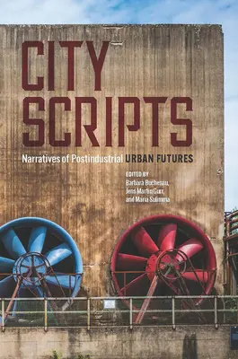City Scripts : Récits d'avenirs urbains postindustriels - City Scripts: Narratives of Postindustrial Urban Futures