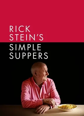 Rick Stein's Simple Suppers : Une toute nouvelle collection de plus de 120 recettes faciles - Rick Stein's Simple Suppers: A Brand-New Collection of Over 120 Easy Recipes