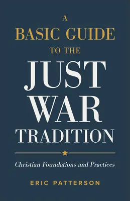 Guide de base sur la tradition de la guerre juste : Fondements et pratiques chrétiennes - A Basic Guide to the Just War Tradition: Christian Foundations and Practices