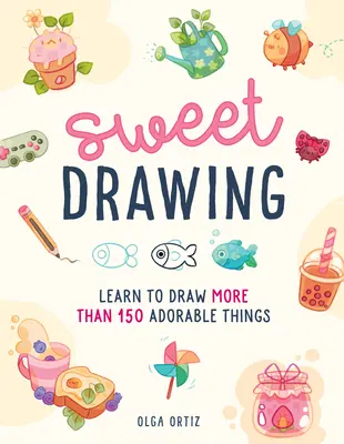 Sweet Drawing : Apprendre à dessiner plus de 150 choses adorables - Sweet Drawing: Learn to Draw More Than 150 Adorable Things