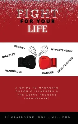 Se battre pour sa vie : Un guide pour gérer les maladies chroniques et le processus de vieillissement (ménopause) - Fight for Your Life: A Guide to Managing Chronic Illnesses and the Aging Process (Menopause)