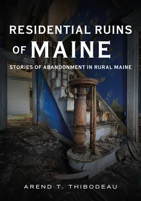 Ruines résidentielles du Maine : Histoires d'abandon dans le Maine rural - Residential Ruins of Maine: Stories of Abandonment in Rural Maine