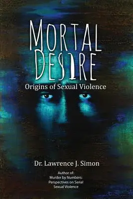 Le désir mortel : Les origines de la violence sexuelle - Mortal Desire: Origins of Sexual Violence