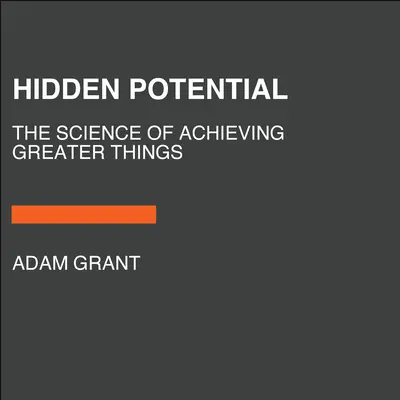 Le potentiel caché : La science de la réussite - Hidden Potential: The Science of Achieving Greater Things