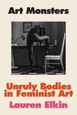 Art Monsters : Les corps indisciplinés dans l'art féministe - Art Monsters: Unruly Bodies in Feminist Art