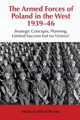 Les forces armées de la Pologne à l'Ouest 1939-46 - Concepts stratégiques, planification, succès limités mais pas de victoire ! - Armed Forces of Poland in the West 1939-46 - Strategic Concepts, Planning, Limited Success but No Victory!