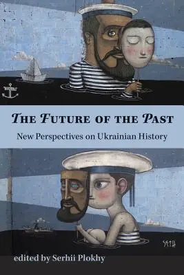 L'avenir du passé - Nouvelles perspectives sur l'histoire de l'Ukraine - Future of the Past - New Perspectives on Ukrainian History