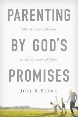 Être parent selon les promesses de Dieu : Comment élever des enfants dans l'alliance de la grâce - Parenting by God's Promises: How to Raise Children in the Covenant of Grace