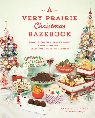 Un livre de pâtisseries pour un Noël dans les Prairies : Biscuits, bonbons, gâteaux et autres : Des pâtisseries anciennes pour célébrer les fêtes de fin d'année - A Very Prairie Christmas Bakebook: Cookies, Candies, Cakes & More: Vintage Baking to Celebrate the Festive Season