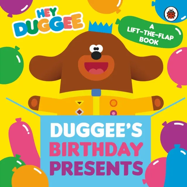 Hey Duggee : Les cadeaux d'anniversaire de Duggee : soulève le rabat - Hey Duggee: Duggee's Birthday Presents Lift-the-Flap