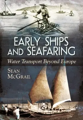 Les premiers navires et la navigation maritime : Le transport par voie d'eau au-delà de l'Europe - Early Ships and Seafaring: Water Transport Beyond Europe