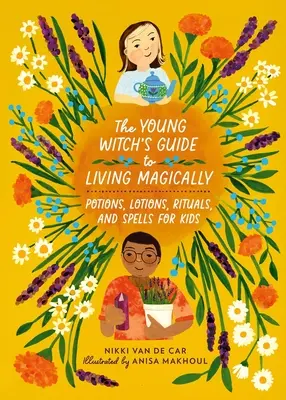 Le guide de la jeune sorcière pour vivre magiquement : Potions, lotions, rituels et sorts pour les enfants - The Young Witch's Guide to Living Magically: Potions, Lotions, Rituals, and Spells for Kids