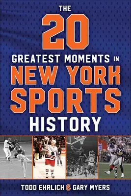 Les 20 plus grands moments de l'histoire du sport à New York : Notre génération de souvenirs, de 1960 à aujourd'hui - The 20 Greatest Moments in New York Sports History: Our Generation of Memories, from 1960 to Today