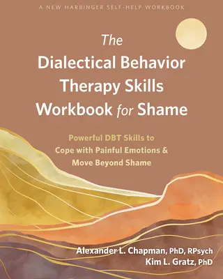 The Dialectical Behavior Therapy Skills Workbook for Shame (Le cahier de compétences de la thérapie comportementale dialectique pour la honte) : De puissantes compétences en TCD pour faire face aux émotions douloureuses et dépasser la honte - The Dialectical Behavior Therapy Skills Workbook for Shame: Powerful Dbt Skills to Cope with Painful Emotions and Move Beyond Shame