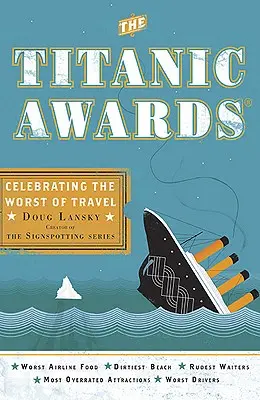 Titanic Awards - Celebrating the Worst of Travel (Lansky Doug (Doug Lansky))