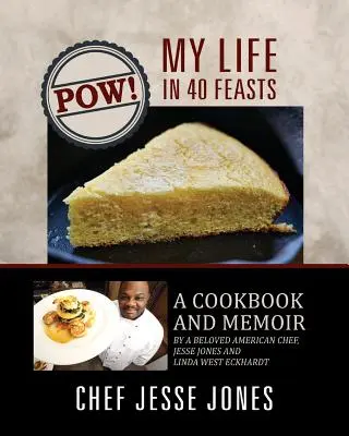 POW&nbsp;! Ma vie en 40 festins : Un livre de cuisine et les mémoires d'un chef américain bien-aimé, Jesse Jones et Linda West Eckhardt - POW! My Life in 40 Feasts: A Cookbook and Memoir by a Beloved American Chef, Jesse Jones and Linda West Eckhardt