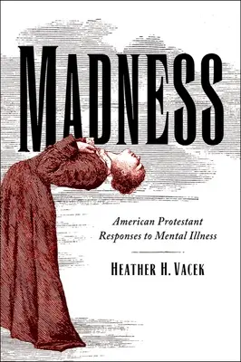 La folie : Les réponses des protestants américains à la maladie mentale - Madness: American Protestant Responses to Mental Illness